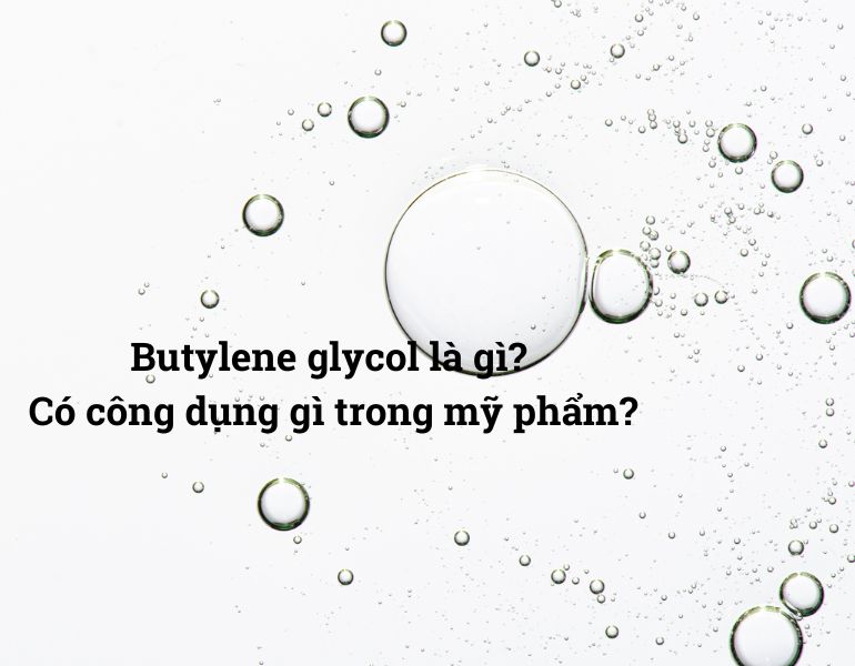 Butylene glycol là gì? Có công dụng gì trong mỹ phẩm?
