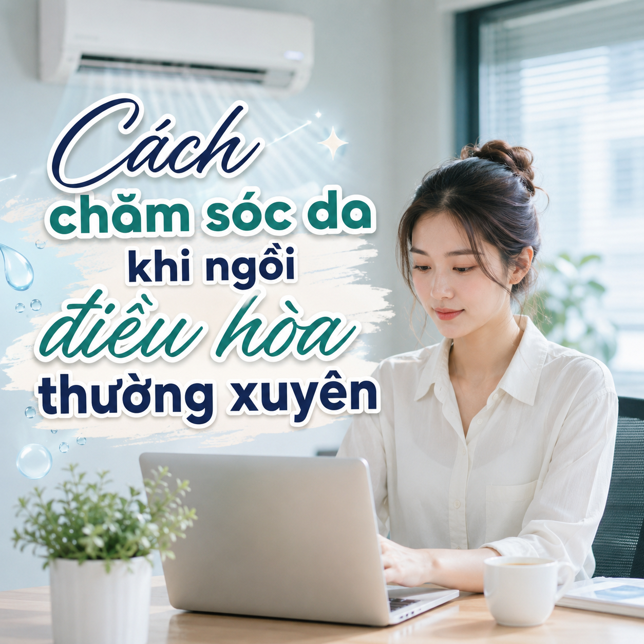Cách chăm sóc da khi ngồi điều hòa thường xuyên: Bí quyết giữ da đủ ẩm và khỏe mạnh