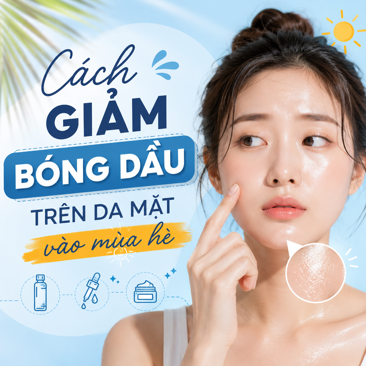 Cách giảm bóng dầu trên da mặt vào mùa hè hiệu quả và an toàn