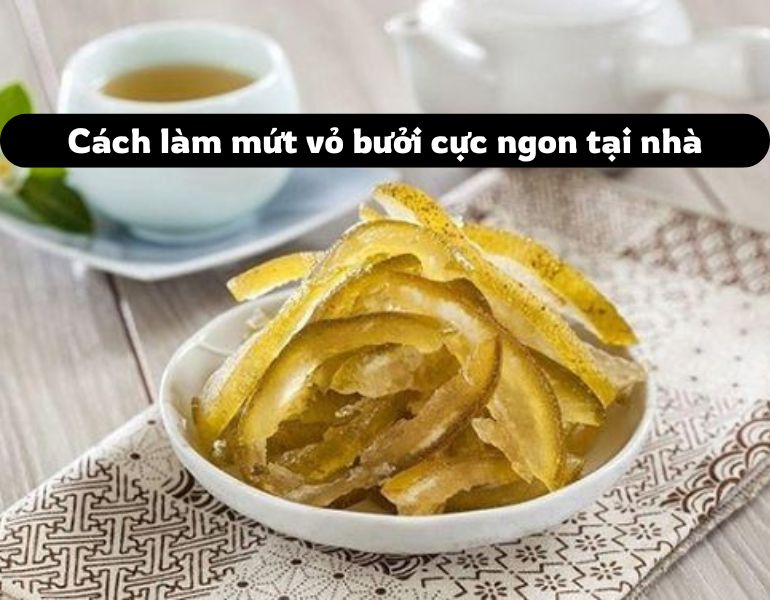 Cách làm mứt vỏ bưởi cực ngon tại nhà