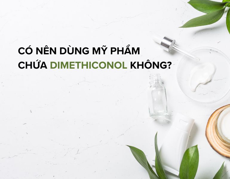 Có nên dùng mỹ phẩm chứa dimethiconol không?