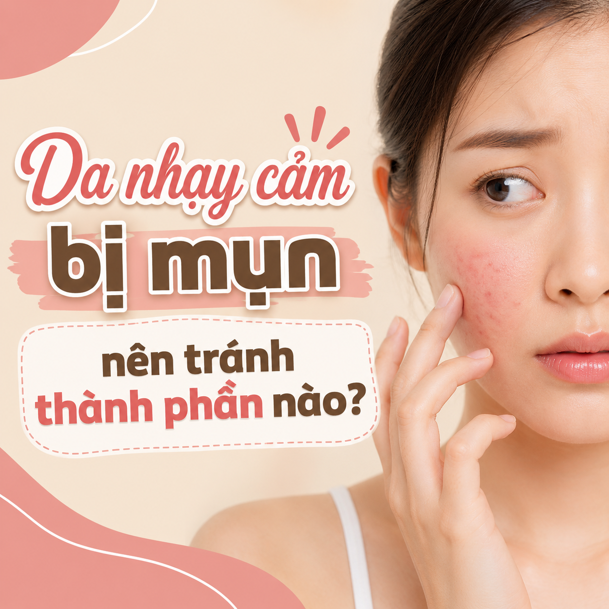 Da nhạy cảm bị mụn nên tránh thành phần nào? 7 nhóm thành phần cần lưu ý