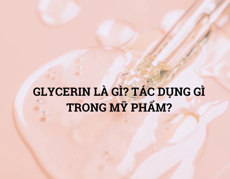 GLYCERIN LÀ GÌ? TÁC DỤNG GÌ TRONG MỸ PHẨM?