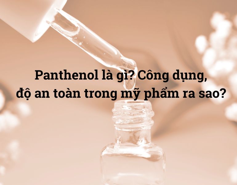 Panthenol là gì? Công dụng, độ an toàn trong mỹ phẩm ra sao?