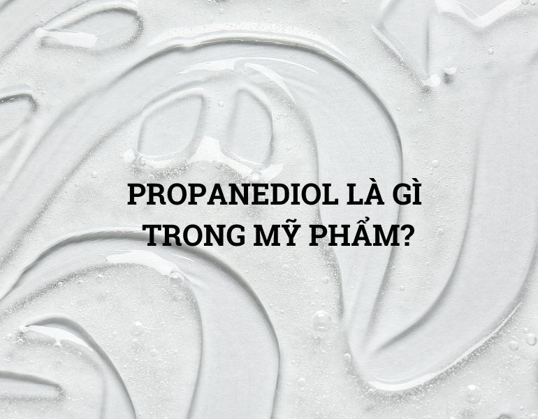 PROPANEDIOL LÀ GÌ TRONG MỸ PHẨM?