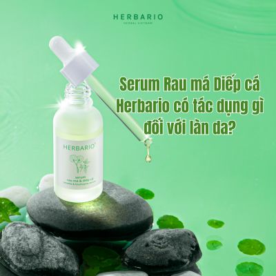 Serum Rau má Diếp cá Herbario có tác dụng gì đối với làn da