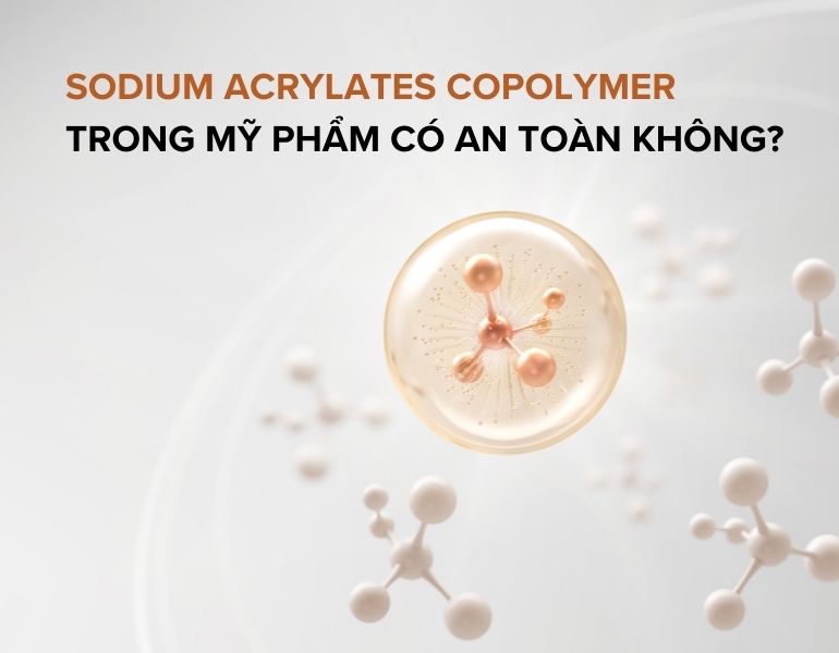 Sodium Acrylates Copolymer là gì? Sodium Acrylates Copolymer trong mỹ phẩm có an toàn không?