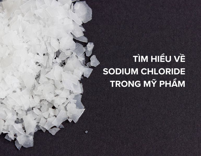 Tìm hiểu về thành phần sodium chloride trong mỹ phẩm